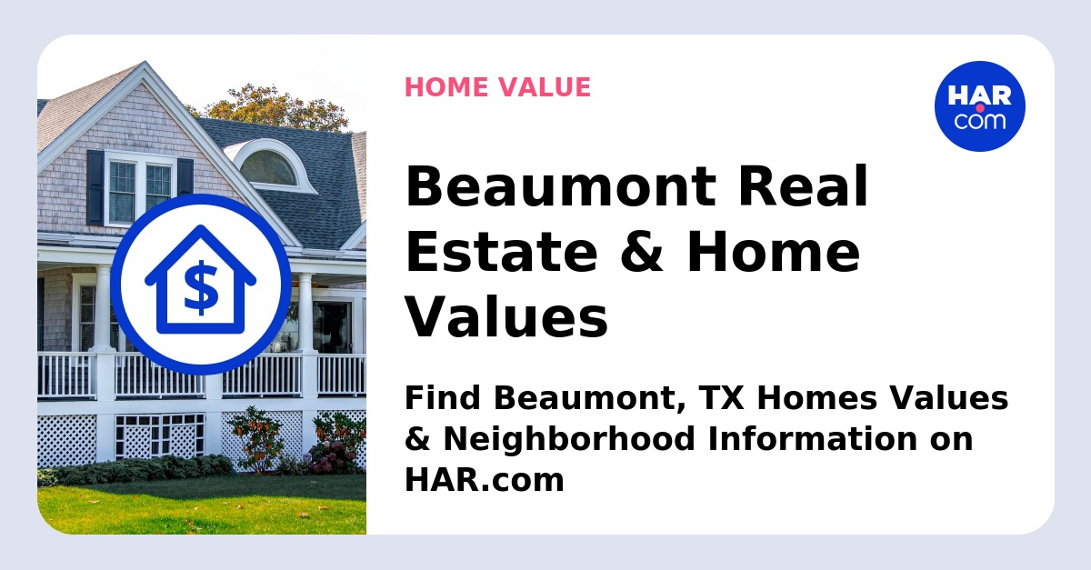 Beaumont Real Estate Values Beaumont Home Values HAR