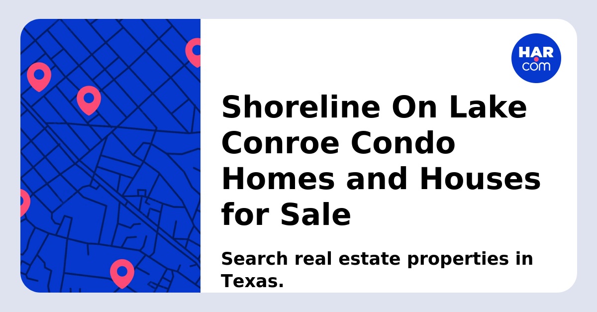 Shoreline On Lake Conroe Condo Homes and Houses for Sale