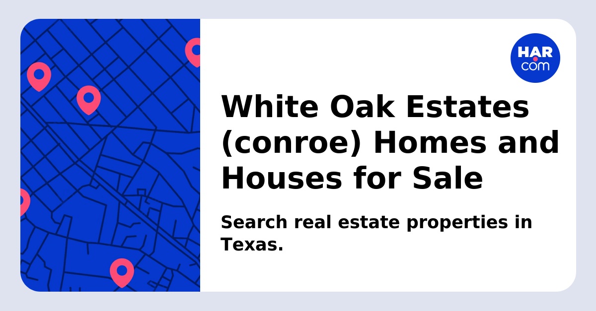 White Oak Estates (conroe) Homes and Houses for Sale